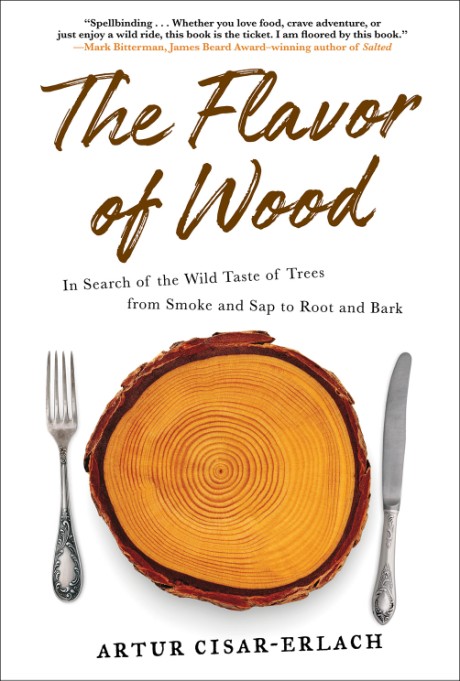 Cover image for Flavor of Wood In Search of the Wild Taste of Trees from Smoke and Sap to Root and Bark