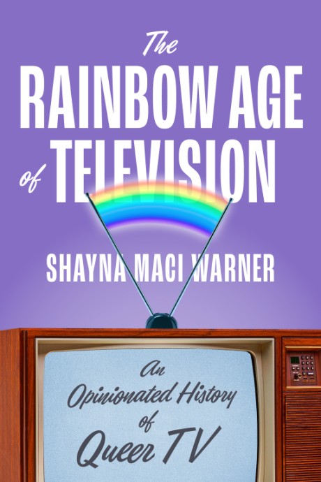 Cover image for Rainbow Age of Television An Opinionated History of Queer TV