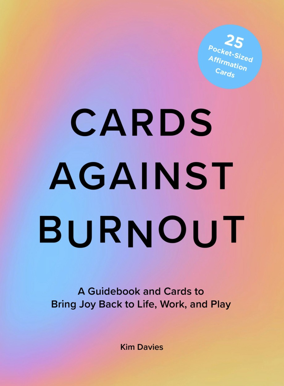 Cards Against Burnout A Guidebook and Cards to Bring Joy Back to Life, Work, and Play
