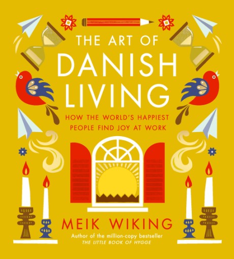 Cover image for Art of Danish Living How the World’s Happiest People Find Joy at Work