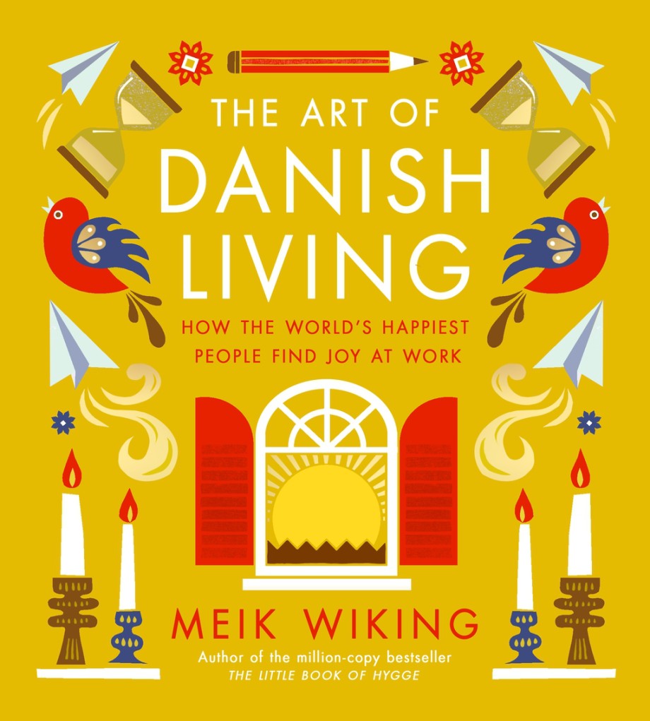 Art of Danish Living How the World’s Happiest People Find Joy at Work