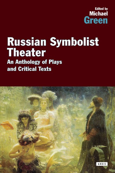 Russian Symbolist Theater An Anthology of Plays and Critical Texts
