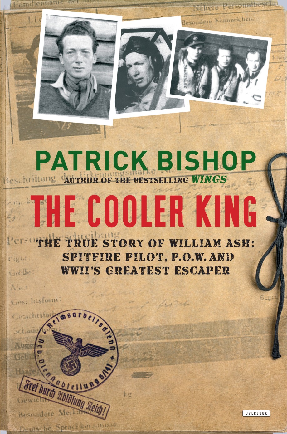 Cooler King The True Story of William Ash, the Greatest Escaper of World War II