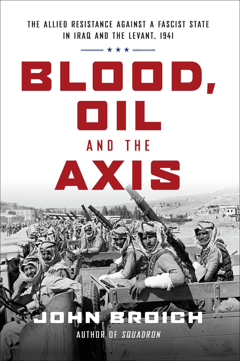 Blood, Oil and the Axis The Allied Resistance Against a Fascist State in Iraq and the Levant, 1941
