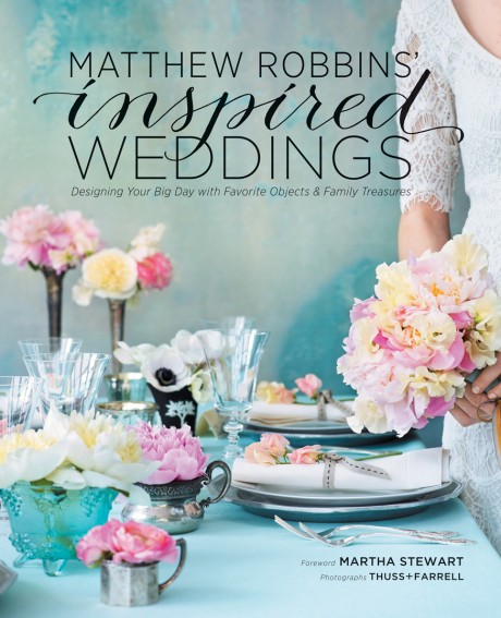Cover image for Matthew Robbins' Inspired Weddings Designing Your Big Day with Favorite Objects and Family Treasures