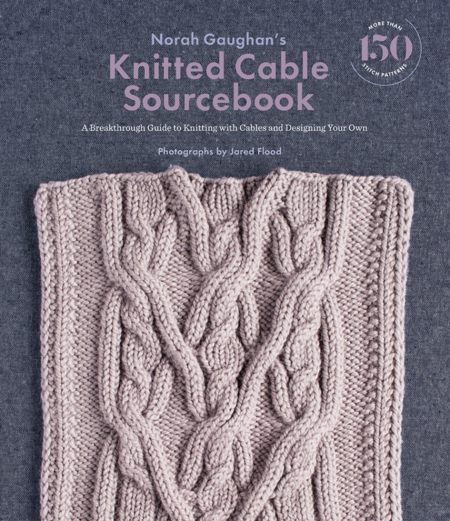 Norah Gaughan's Knitted Cable Sourcebook A Breakthrough Guide to Knitting with Cables and Designing Your Own