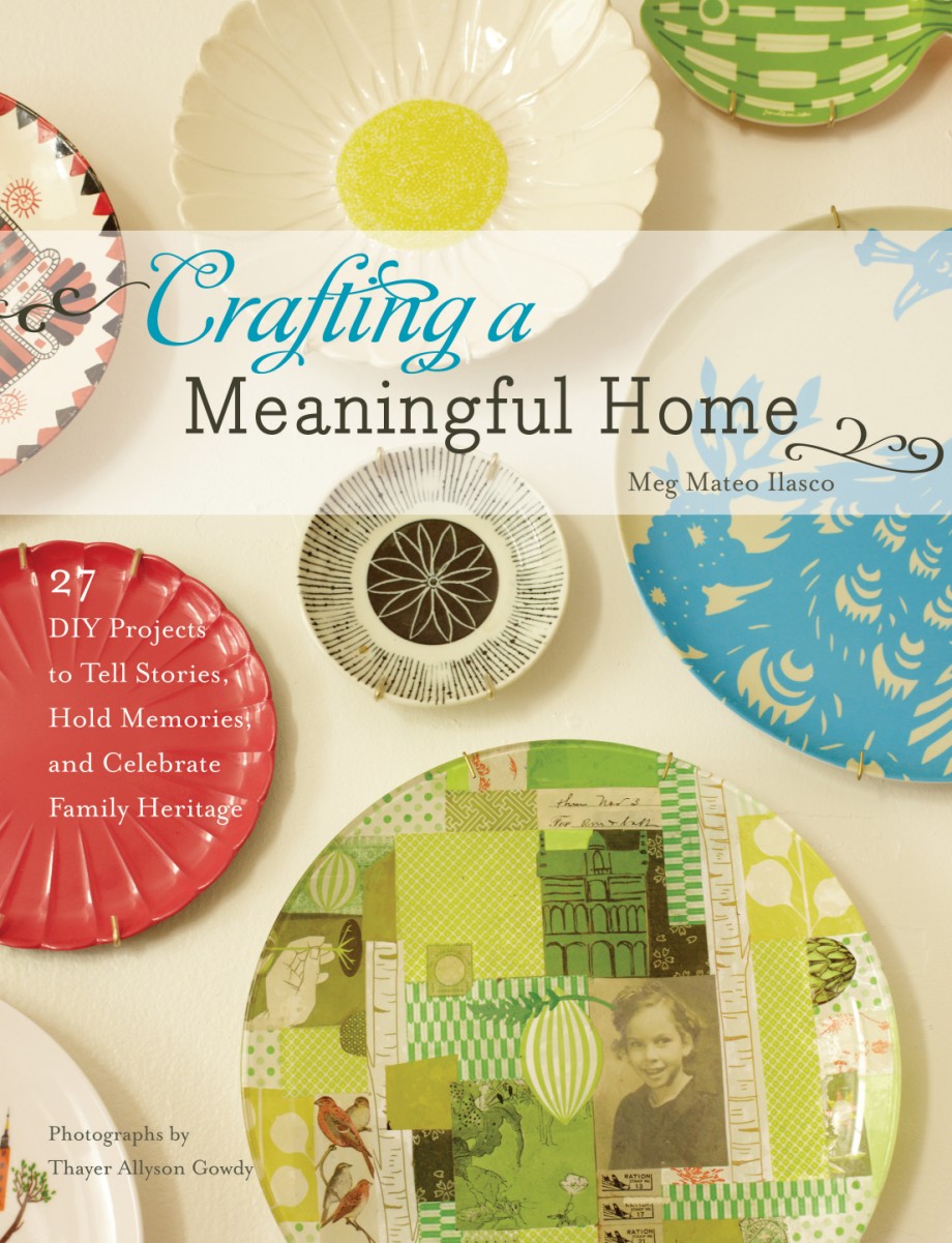 Crafting a Meaningful Home 27 DIY Projects to Tell Stories, Hold Memories, and Celebrate Family Heritage