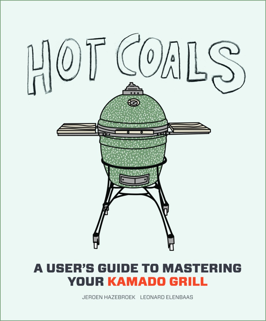 Hot Coals A User's Guide to Mastering Your Kamado Grill