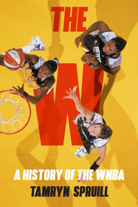 Cover image for W: A History of the WNBA How the WNBA Survived, Evolved, and Changed Professional Sports