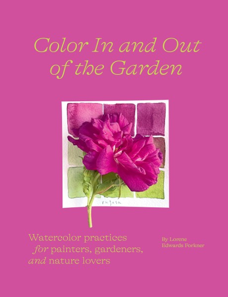 Cover image for Color In and Out of the Garden Watercolor Practices for Painters, Gardeners, and Nature Lovers