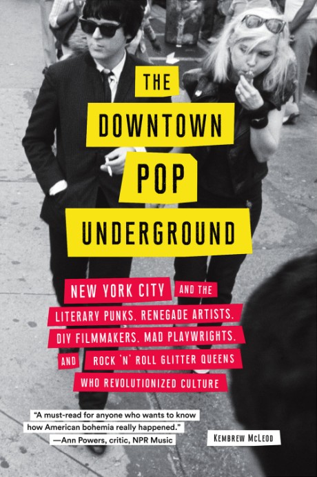 Cover image for Downtown Pop Underground New York City and the literary punks, renegade artists, DIY filmmakers, mad playwrights, and rock 'n' roll glitter queens who revolutionized culture
