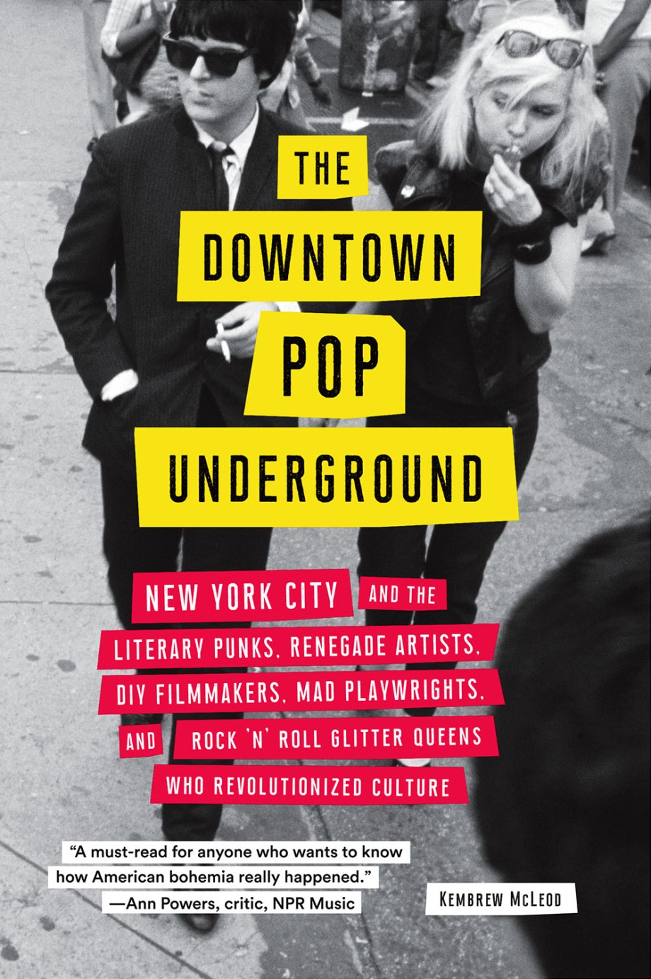 Downtown Pop Underground New York City and the literary punks, renegade artists, DIY filmmakers, mad playwrights, and rock 'n' roll glitter queens who revolutionized culture