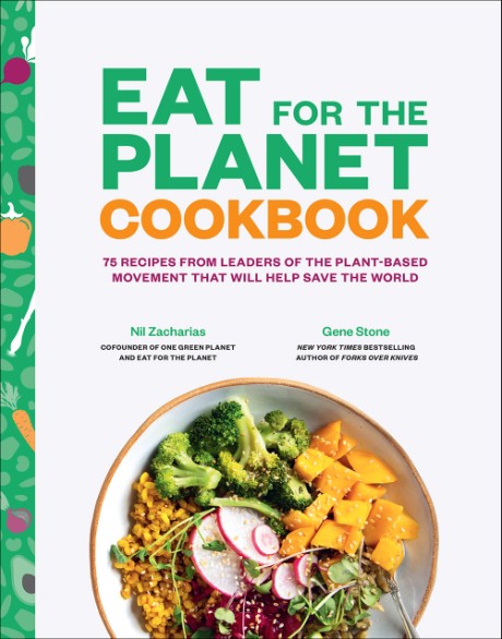 Cover image for Eat for the Planet Cookbook 75 Recipes from Leaders of the Plant-Based Movement That Will Help Save the World