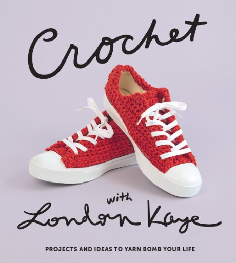 Cover image for Crochet with London Kaye Projects and Ideas to Yarn Bomb Your Life