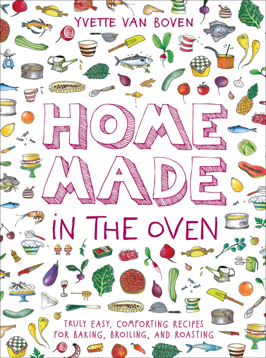 Home Made in the Oven Truly Easy, Comforting Recipes for Baking, Broiling, and Roasting