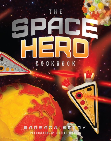 Cover image for Space Hero Cookbook Stellar Recipes and Projects from a Galaxy Far, Far Away