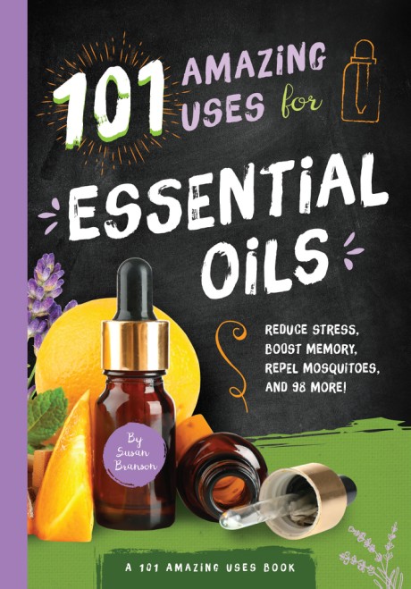 Cover image for 101 Amazing Uses for Essential Oils Reduce Stress, Boost Memory, Repel Mosquitoes and 98 More!