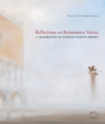 Reflections on Renaissance Venice A Celebration of Patricia Fortini Brown