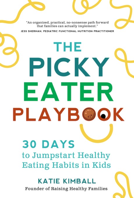 Cover image for Picky Eater Playbook Stress-Free Strategies to Jumpstart Healthy Eating Habits in Kids