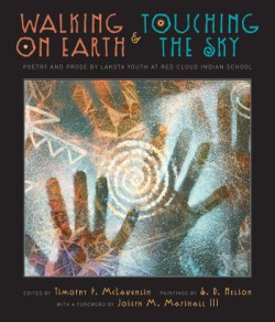 Walking on Earth and Touching the Sky Poetry and Prose by Lakota Youth at Red Cloud Indian School