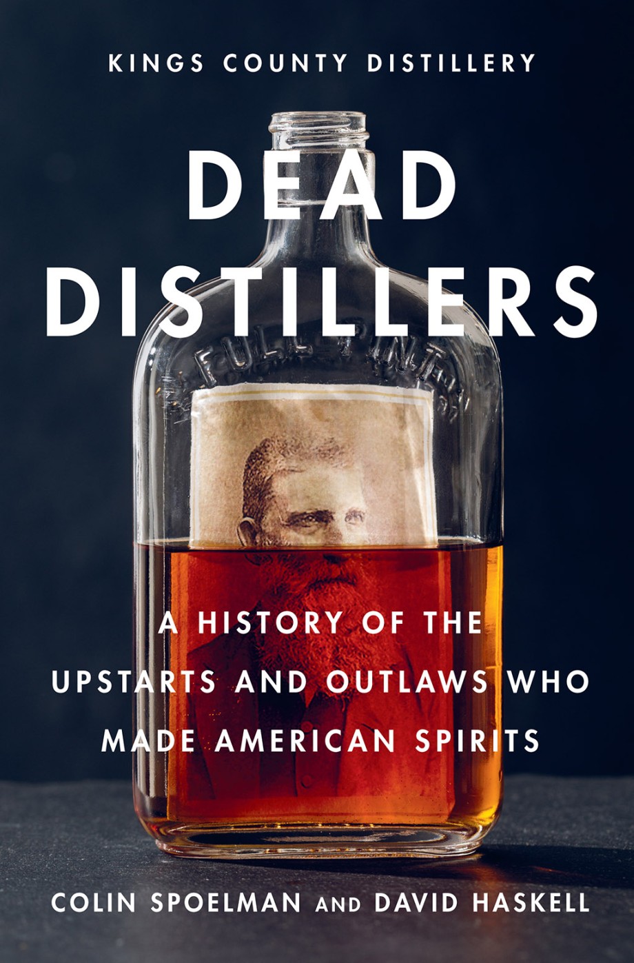 Dead Distillers A History of the Upstarts and Outlaws Who Made American Spirits