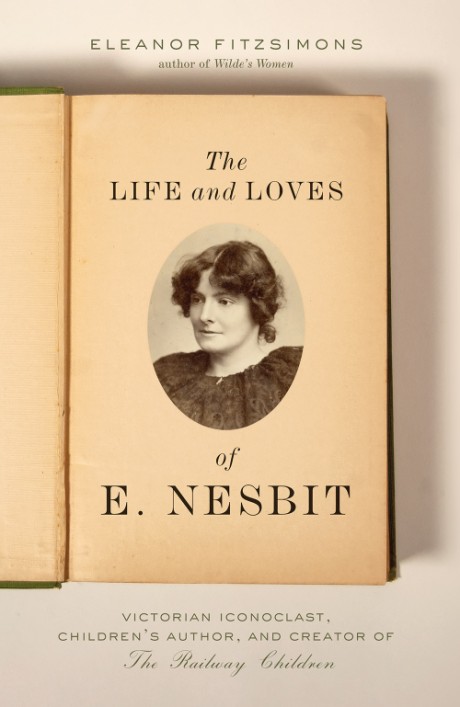 Cover image for Life and Loves of E. Nesbit Victorian Iconoclast, Children’s Author, and Creator of The Railway Children