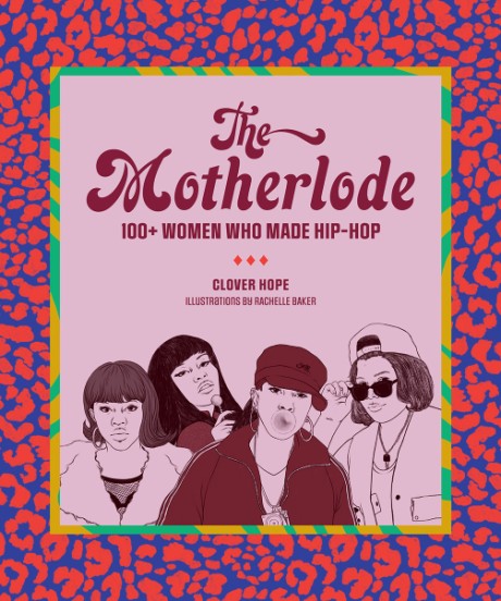 Cover image for Motherlode 100+ Women Who Made Hip-Hop