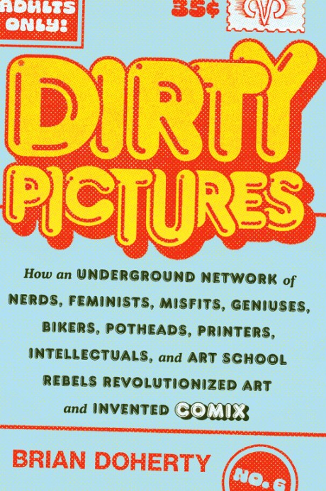 Cover image for Dirty Pictures How an Underground Network of Nerds, Feminists, Misfits, Geniuses, Bikers, Potheads, Printers, Intellectuals, and Art School Rebels Revolutionized Art and Invented Comix