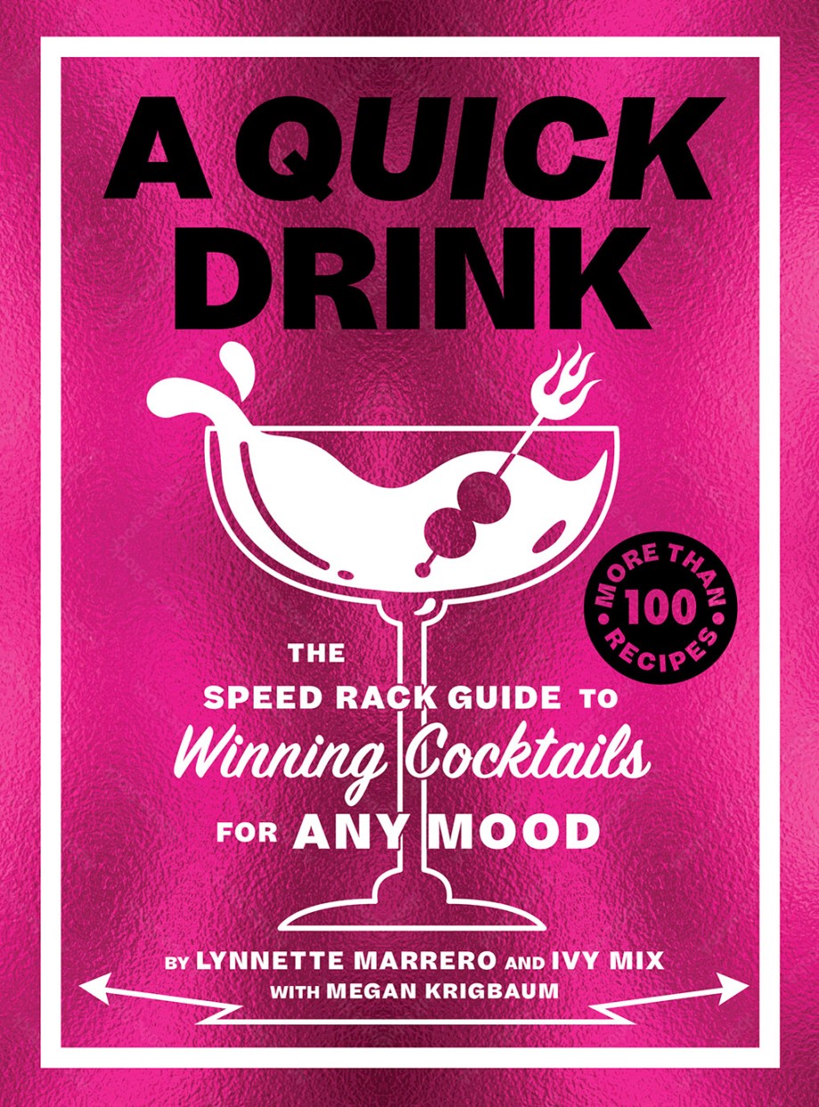 Quick Drink The Speed Rack Guide to Winning Cocktails for Any Mood