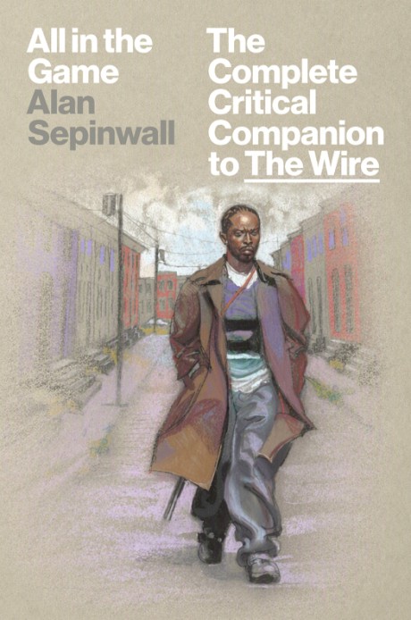 All in the Game The Complete Critical Companion to The Wire