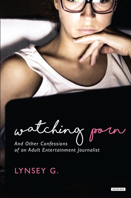 Cover image for Watching Porn And Other Confessions of an Adult Entertainment Journalist