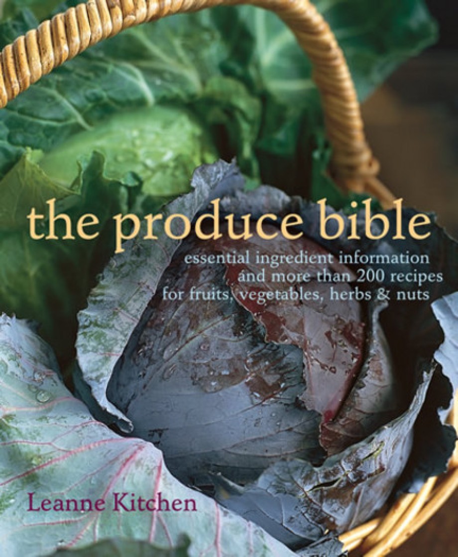 Produce Bible Essential Ingredient Information and More Than 200 Recipes for Fruits, Vegetables, Herbs & Nuts