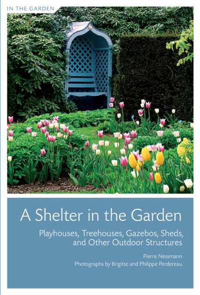 Shelter in the Garden Playhouses, Treehouses, Gazebos, Sheds, and Other Outdoor Structures