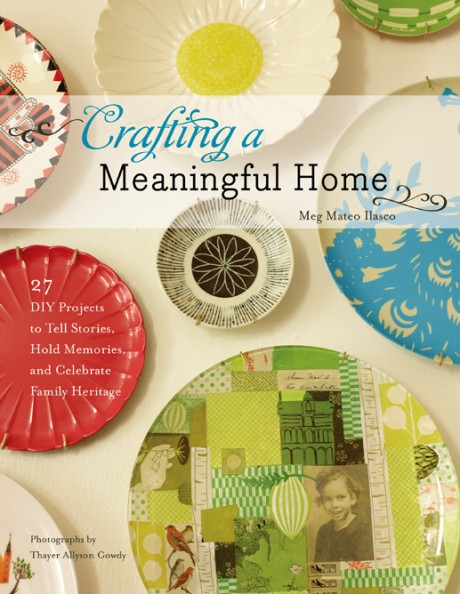 Cover image for Crafting a Meaningful Home 27 DIY Projects to Tell Stories, Hold Memories, and Celebrate Family Heritage