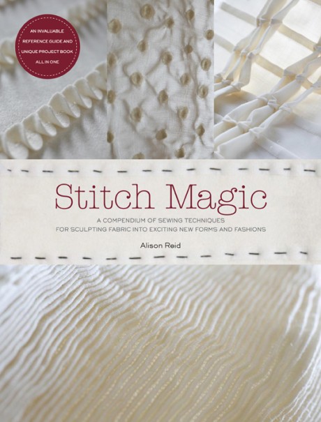 Stitch Magic A Compendium of Sewing Techniques for Sculpting Fabric into Exciting New Forms and Fashions