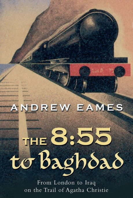 Cover image for 8:55 to Baghdad From London to Iraq on the Trail of Agatha Christie and theOrient Express