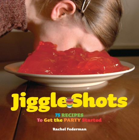 Cover image for Jiggle Shots 75 Recipes to Get the Party Started