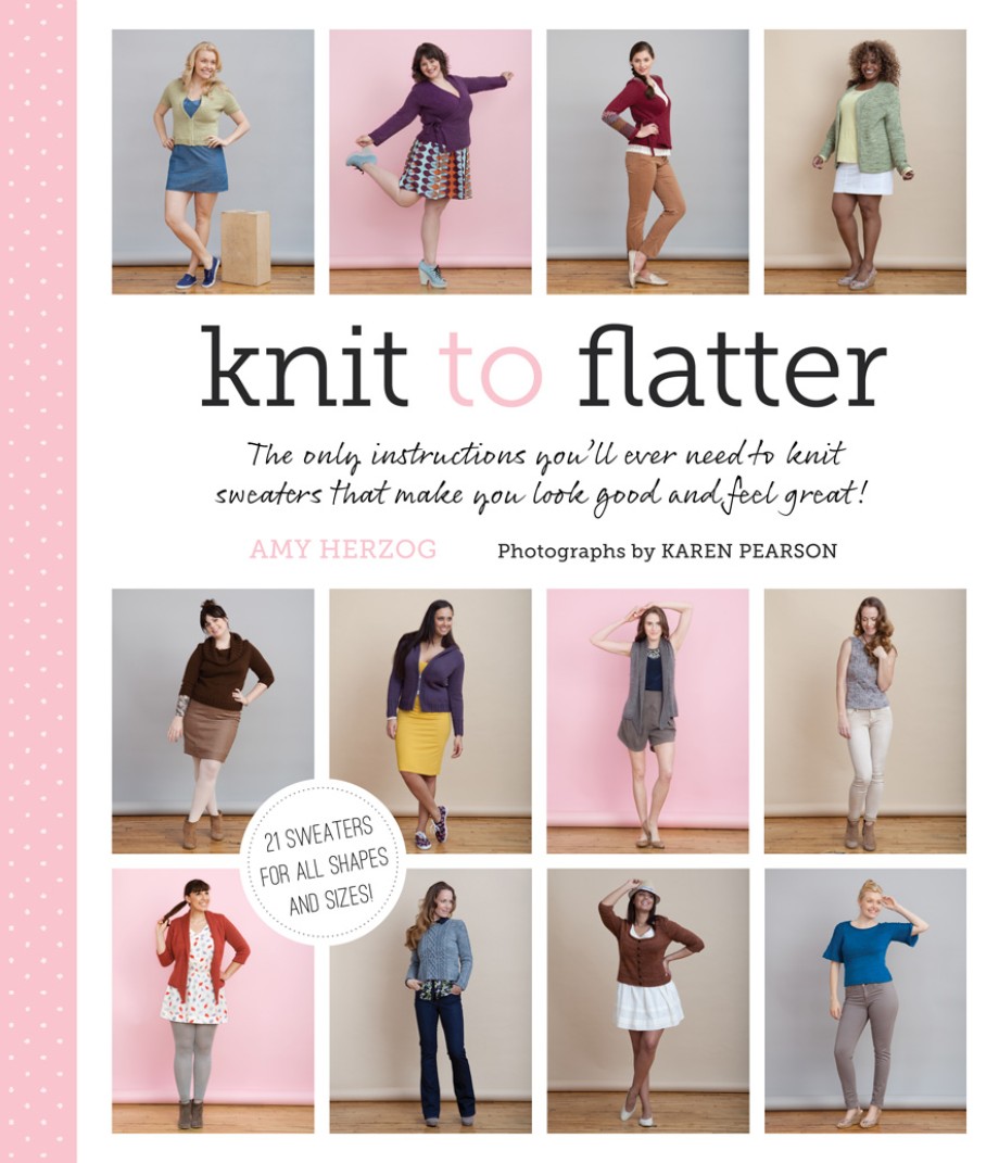 Cover for Knit to Flatter The only instructions you'll ever need to knit sweaters that make you look good and feel great!