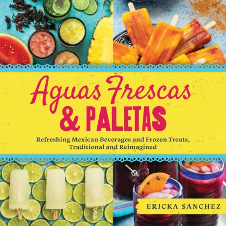 Cover image for Aguas Frescas & Paletas Refreshing Mexican Drinks and Frozen Treats, Traditional and Reimagined