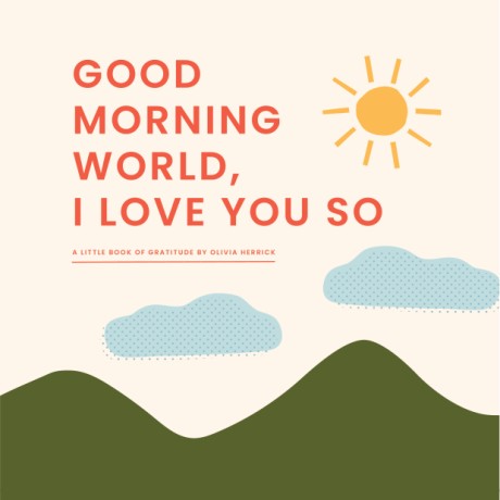 Cover image for Good Morning, World—I Love You So A Little Book of Gratitude