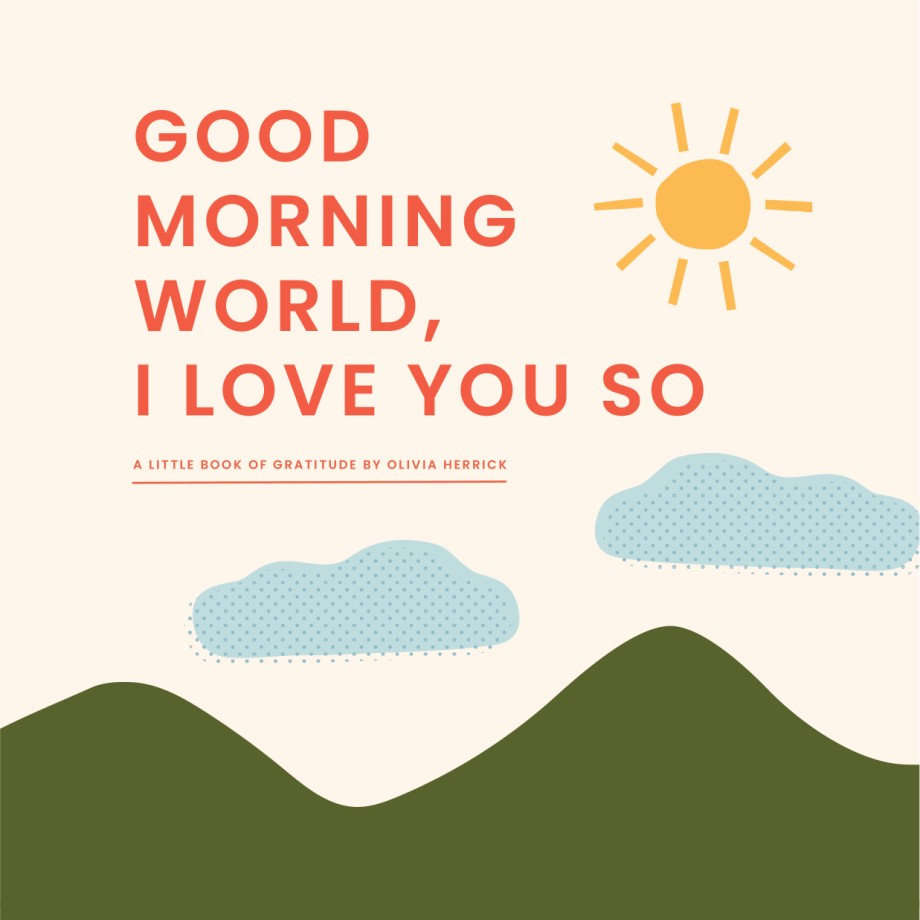 Good Morning, World—I Love You So A Little Book of Gratitude