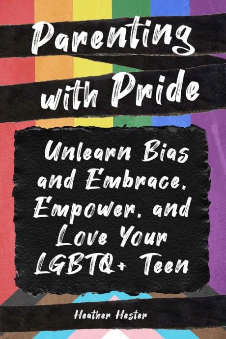 Cover image for Parenting with Pride Unlearn Bias and Embrace, Empower, and Love Your LGBTQ+ Teen