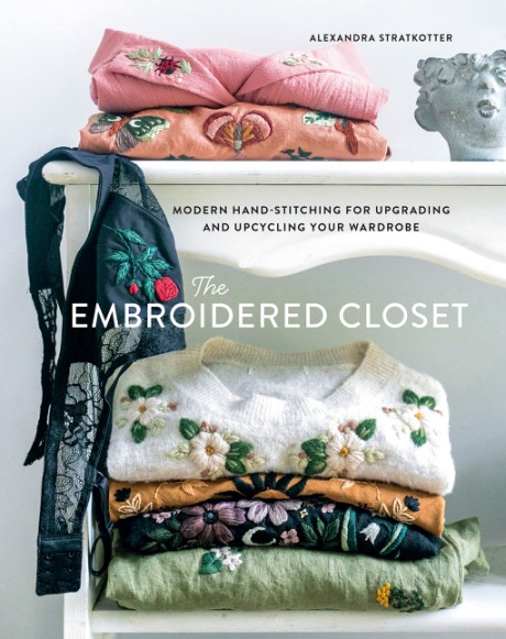 Cover image for Embroidered Closet Modern Hand-stitching for Upgrading and Upcycling Your Wardrobe