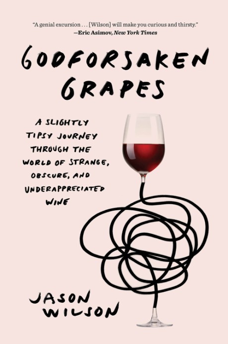 Cover image for Godforsaken Grapes A Slightly Tipsy Journey through the World of Strange, Obscure, and Underappreciated Wine