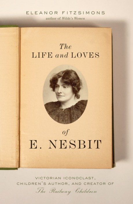 Cover image for Life and Loves of E. Nesbit Victorian Iconoclast, Children's Author, and Creator of The Railway Children