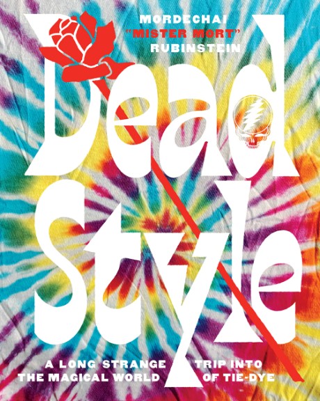 Cover image for Dead Style A Long Strange Trip into the Magical World of Tie-Dye