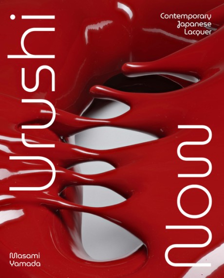 Urushi Now Contemporary Japanese Lacquer