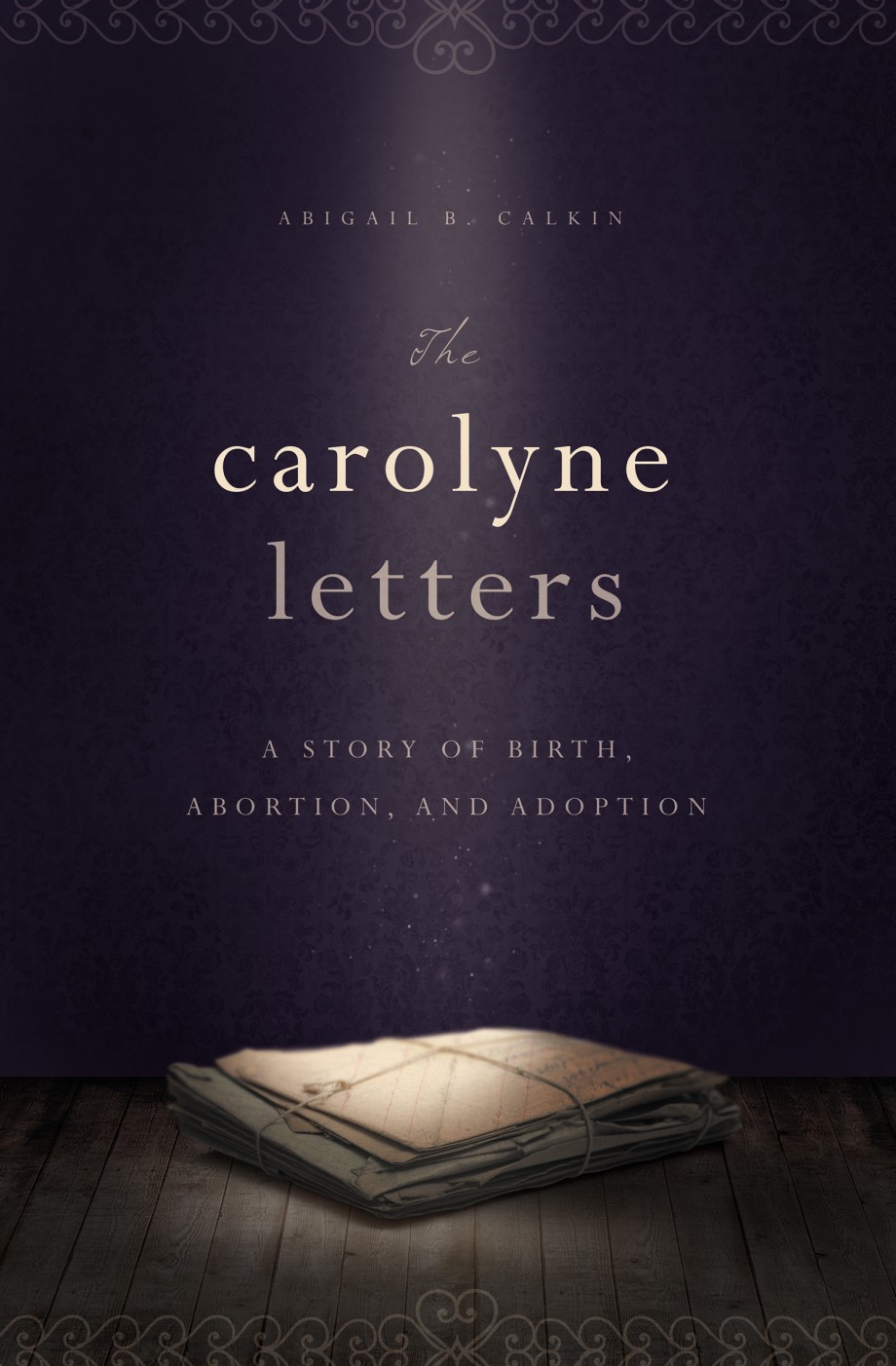 Carolyne Letters A Story of Birth, Abortion and Adoption