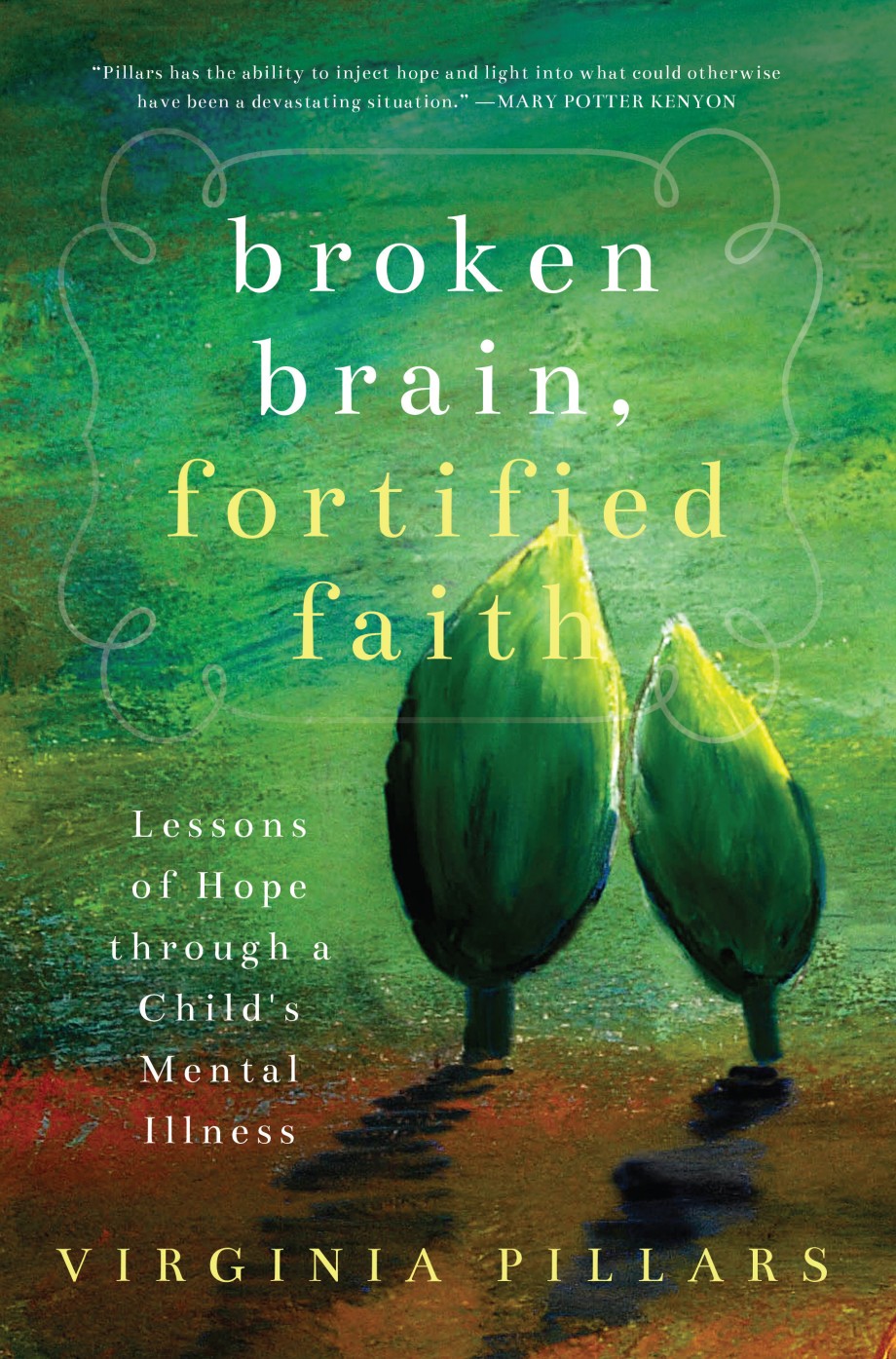 Broken Brain, Fortified Faith Lessons of Hope Through a Child's Mental Illness