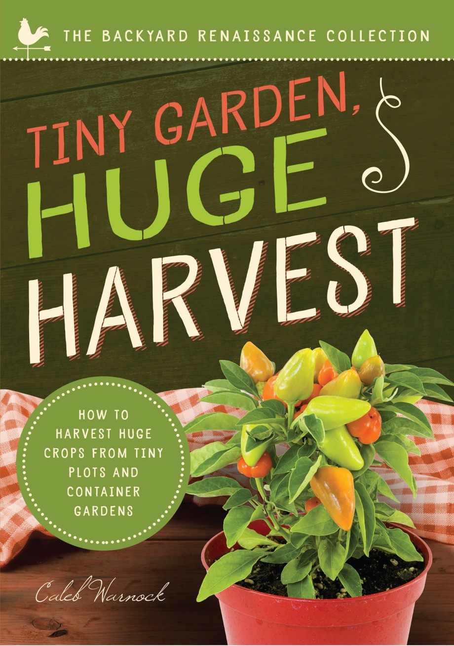 Cover for Tiny Garden, Huge Harvest How to Harvest Huge Crops From Mini Plots and Container Gardens